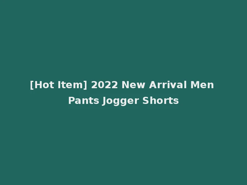 [Hot Item] 2022 New Arrival Men Pants Jogger Shorts