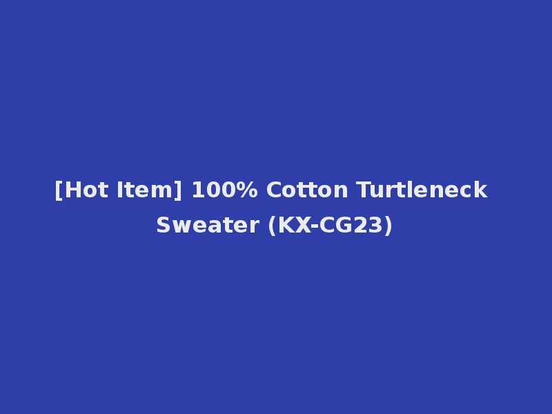 [Hot Item] 100% Cotton Turtleneck Sweater (KX-CG23)