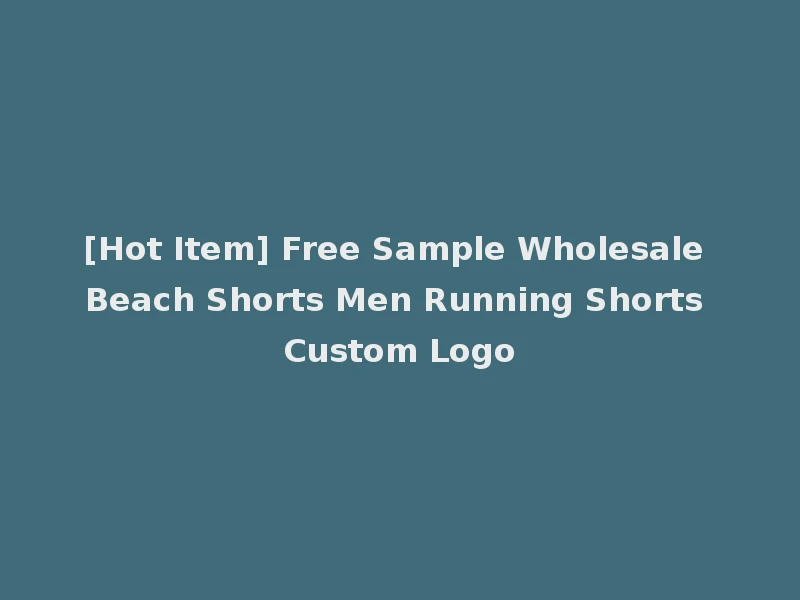 [Hot Item] Free Sample Wholesale Beach Shorts Men Running Shorts Custom Logo