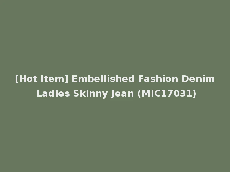 [Hot Item] Embellished Fashion Denim Ladies Skinny Jean (MIC17031)