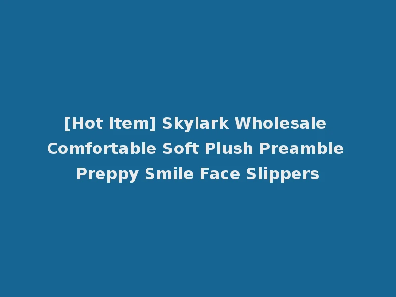 [Hot Item] Skylark Wholesale Comfortable Soft Plush Preamble Preppy Smile Face Slippers