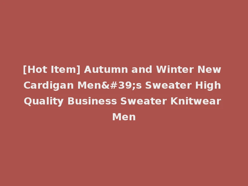 [Hot Item] Autumn and Winter New Cardigan Men's Sweater High Quality Business Sweater Knitwear Men