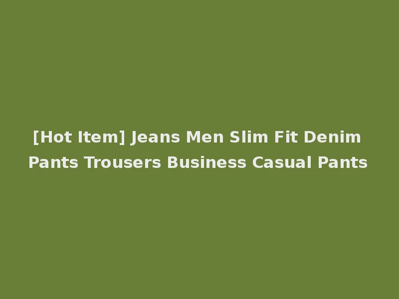 [Hot Item] Jeans Men Slim Fit Denim Pants Trousers Business Casual Pants