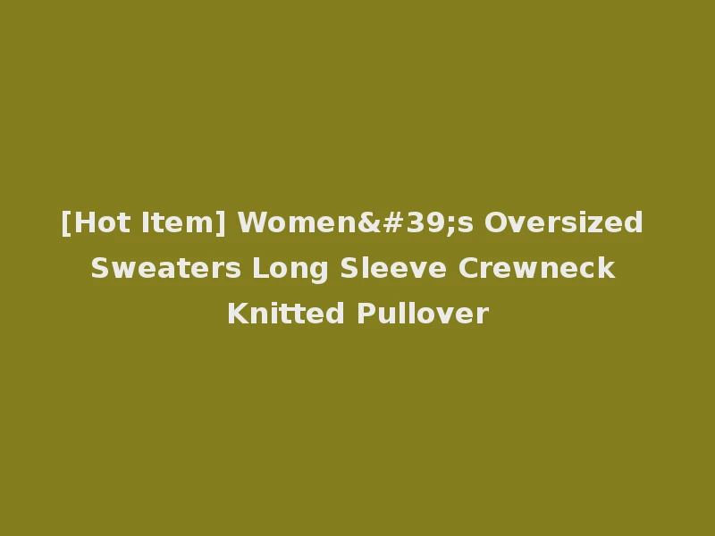 [Hot Item] Women's Oversized Sweaters Long Sleeve Crewneck Knitted Pullover