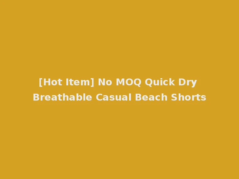 [Hot Item] No MOQ Quick Dry Breathable Casual Beach Shorts