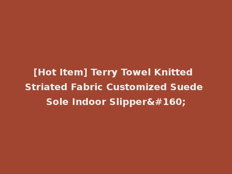 [Hot Item] Terry Towel Knitted Striated Fabric Customized Suede Sole Indoor Slipper 
