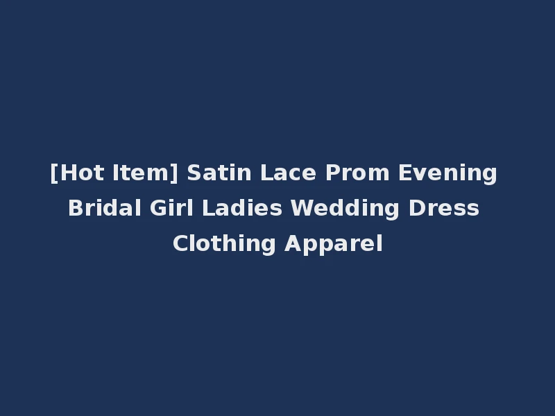 [Hot Item] Satin Lace Prom Evening Bridal Girl Ladies Wedding Dress Clothing Apparel