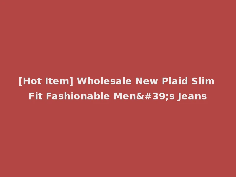 [Hot Item] Wholesale New Plaid Slim Fit Fashionable Men's Jeans