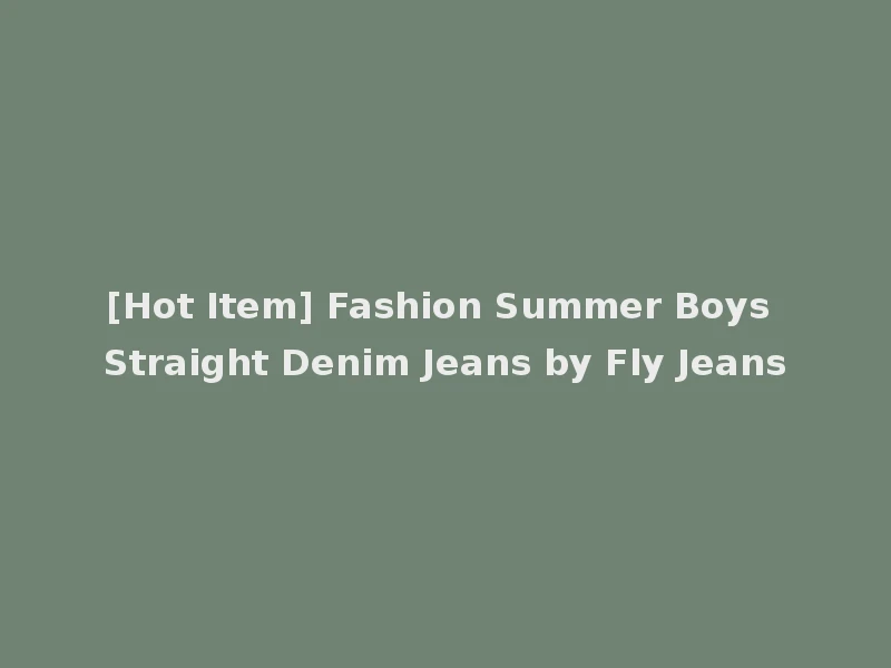 [Hot Item] Fashion Summer Boys Straight Denim Jeans by Fly Jeans