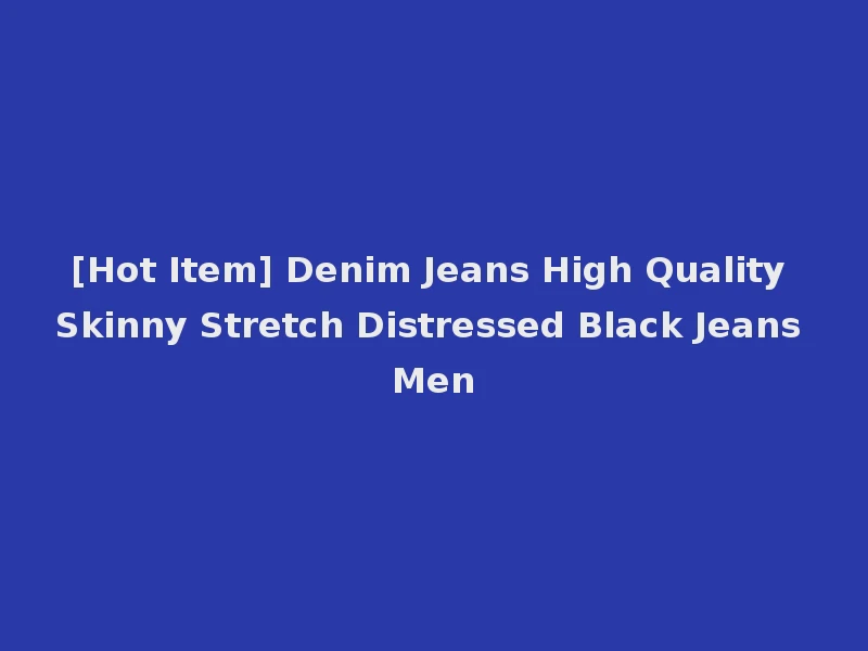 [Hot Item] Denim Jeans High Quality Skinny Stretch Distressed Black Jeans Men