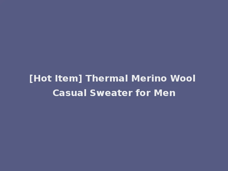[Hot Item] Thermal Merino Wool Casual Sweater for Men