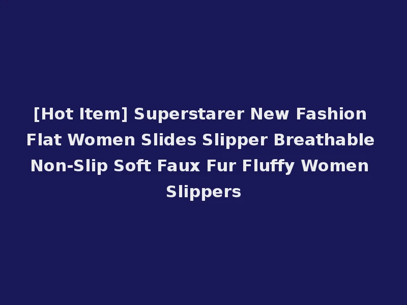 [Hot Item] Superstarer New Fashion Flat Women Slides Slipper Breathable Non-Slip Soft Faux Fur Fluffy Women Slippers
