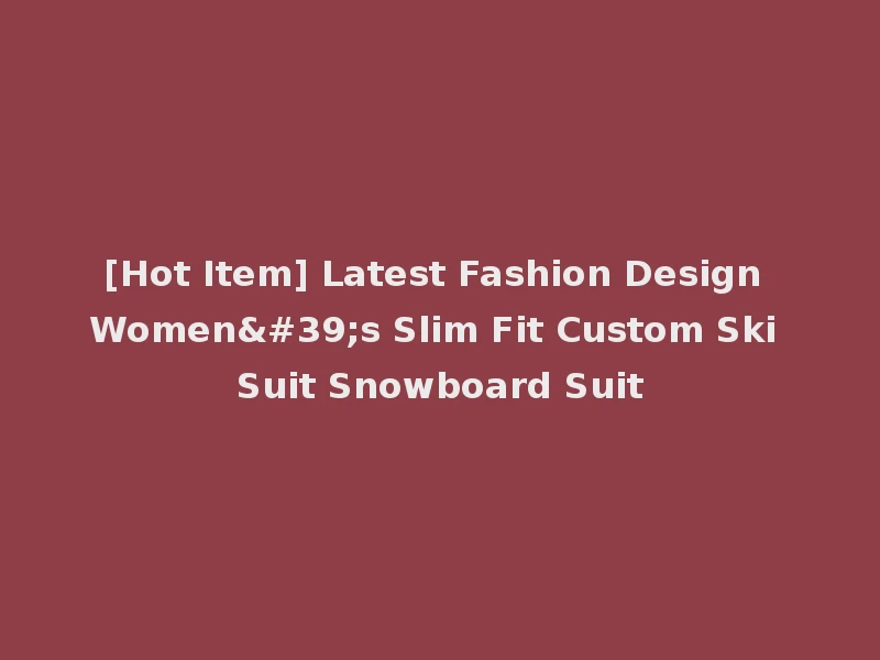 [Hot Item] Latest Fashion Design Women's Slim Fit Custom Ski Suit Snowboard Suit