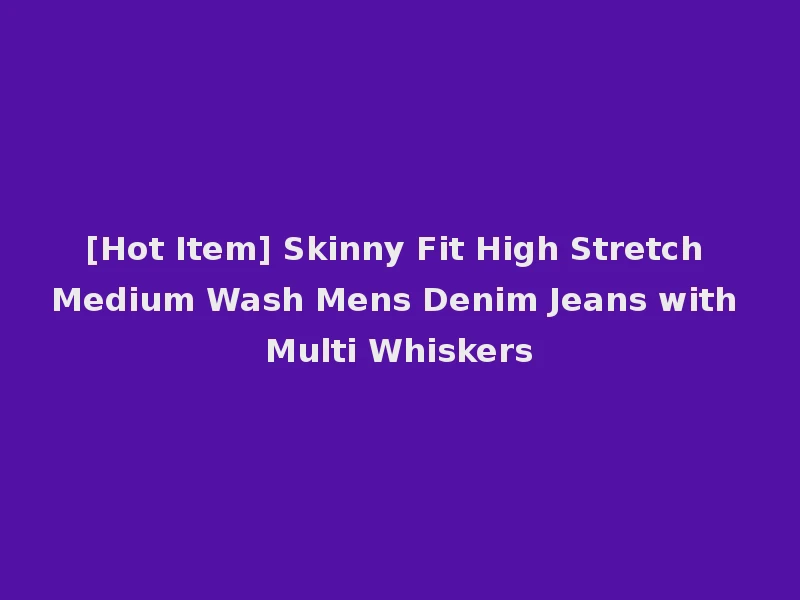[Hot Item] Skinny Fit High Stretch Medium Wash Mens Denim Jeans with Multi Whiskers