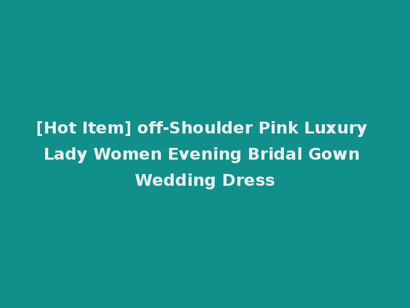 [Hot Item] off-Shoulder Pink Luxury Lady Women Evening Bridal Gown Wedding Dress