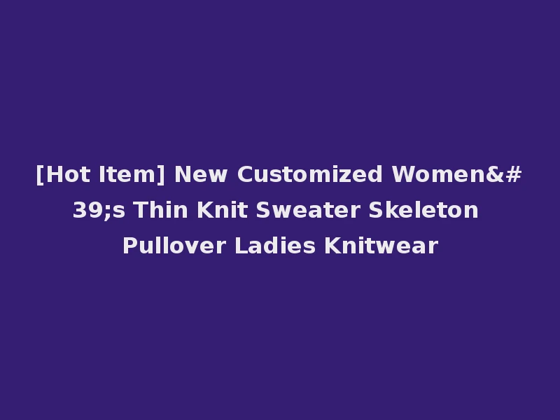 [Hot Item] New Customized Women's Thin Knit Sweater Skeleton Pullover Ladies Knitwear