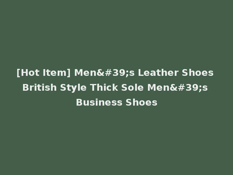 [Hot Item] Men's Leather Shoes British Style Thick Sole Men's Business Shoes