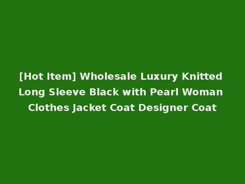 [Hot Item] Wholesale Luxury Knitted Long Sleeve Black with Pearl Woman Clothes Jacket Coat Designer Coat