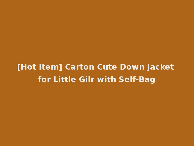 [Hot Item] Carton Cute Down Jacket for Little Gilr with Self-Bag