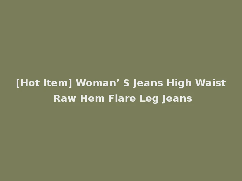[Hot Item] Woman’ S Jeans High Waist Raw Hem Flare Leg Jeans