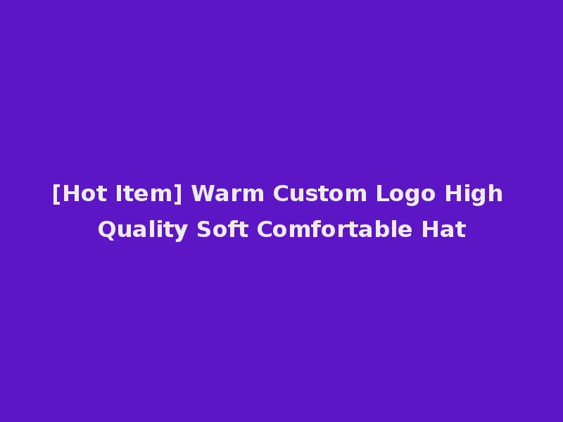 [Hot Item] Warm Custom Logo High Quality Soft Comfortable Hat