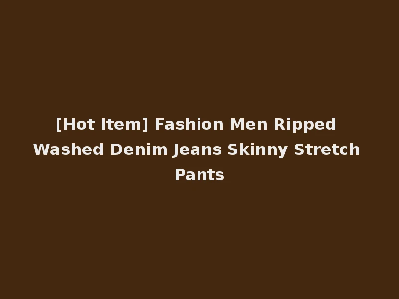 [Hot Item] Fashion Men Ripped Washed Denim Jeans Skinny Stretch Pants