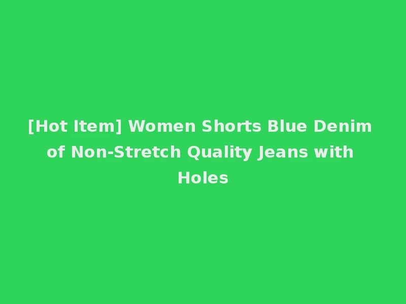[Hot Item] Women Shorts Blue Denim of Non-Stretch Quality Jeans with Holes