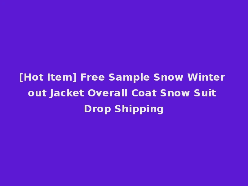 [Hot Item] Free Sample Snow Winter out Jacket Overall Coat Snow Suit Drop Shipping