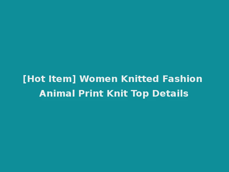 [Hot Item] Women Knitted Fashion Animal Print Knit Top Details