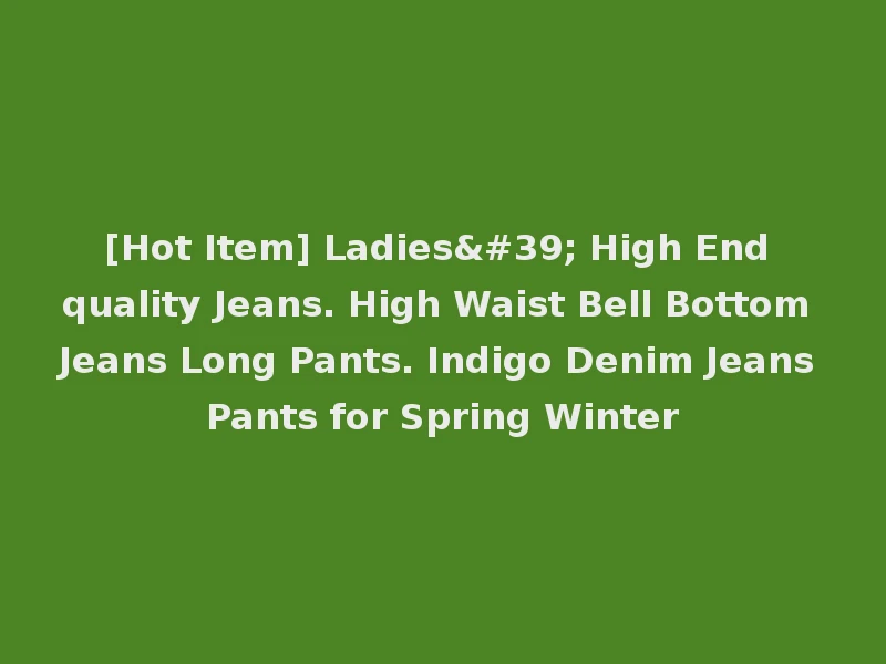 [Hot Item] Ladies' High End quality Jeans. High Waist Bell Bottom Jeans Long Pants. Indigo Denim Jeans Pants for Spring Winter