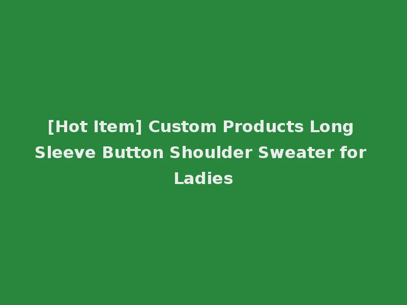 [Hot Item] Custom Products Long Sleeve Button Shoulder Sweater for Ladies