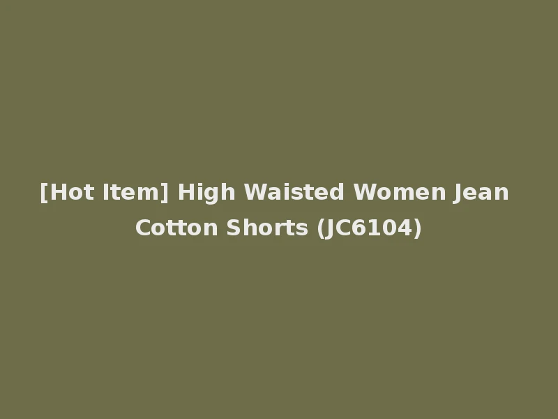 [Hot Item] High Waisted Women Jean Cotton Shorts (JC6104)