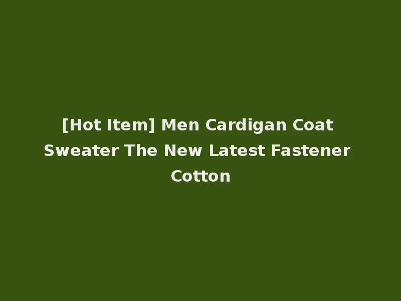 [Hot Item] Men Cardigan Coat Sweater The New Latest Fastener Cotton
