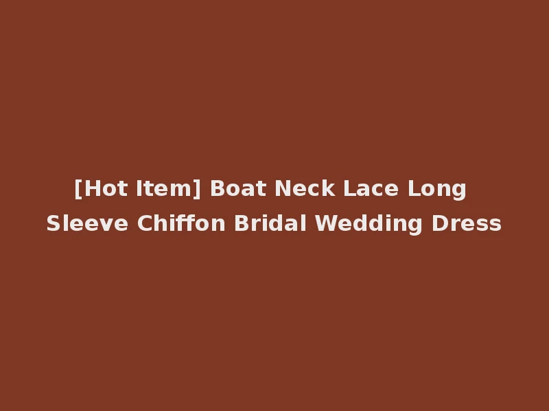[Hot Item] Boat Neck Lace Long Sleeve Chiffon Bridal Wedding Dress