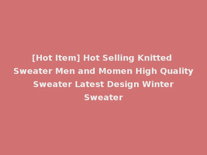 [Hot Item] Hot Selling Knitted Sweater Men and Momen High Quality Sweater Latest Design Winter Sweater