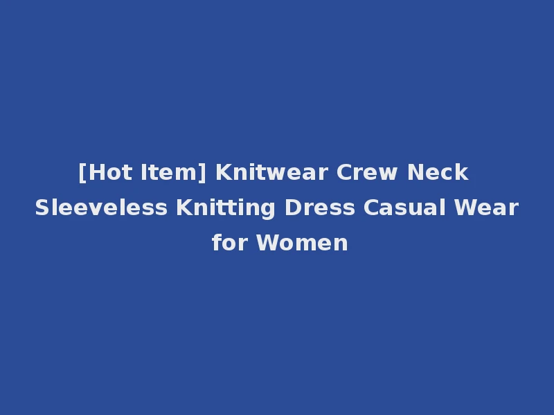 [Hot Item] Knitwear Crew Neck Sleeveless Knitting Dress Casual Wear for Women