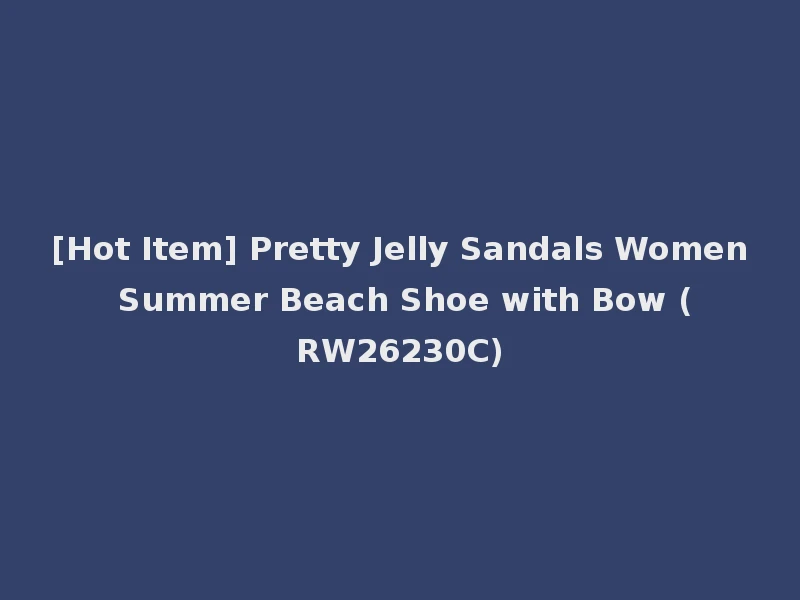 [Hot Item] Pretty Jelly Sandals Women Summer Beach Shoe with Bow (RW26230C)