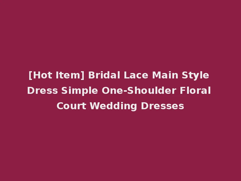 [Hot Item] Bridal Lace Main Style Dress Simple One-Shoulder Floral Court Wedding Dresses