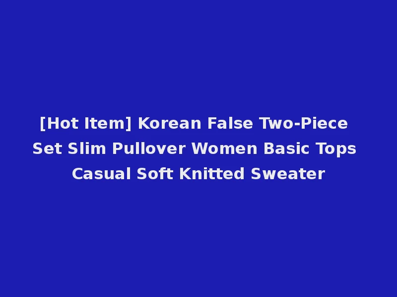 [Hot Item] Korean False Two-Piece Set Slim Pullover Women Basic Tops Casual Soft Knitted Sweater