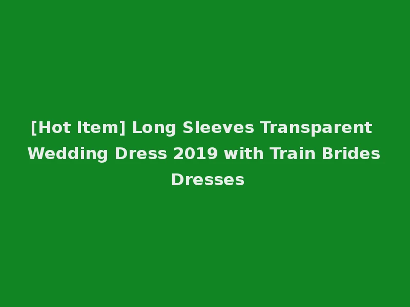 [Hot Item] Long Sleeves Transparent Wedding Dress 2019 with Train Brides Dresses