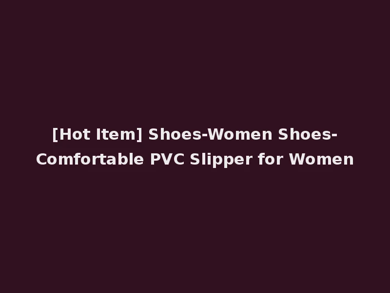 [Hot Item] Shoes-Women Shoes-Comfortable PVC Slipper for Women