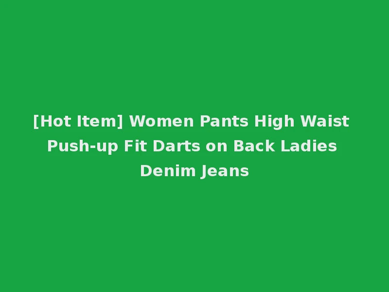 [Hot Item] Women Pants High Waist Push-up Fit Darts on Back Ladies Denim Jeans