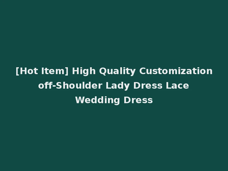 [Hot Item] High Quality Customization off-Shoulder Lady Dress Lace Wedding Dress