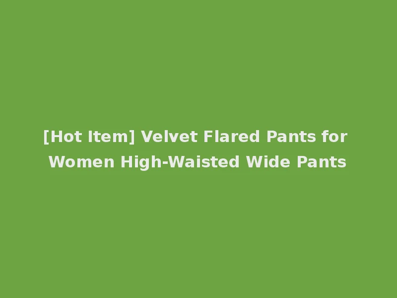 [Hot Item] Velvet Flared Pants for Women High-Waisted Wide Pants