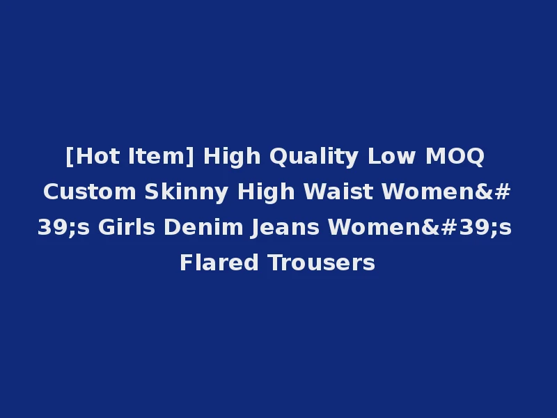 [Hot Item] High Quality Low MOQ Custom Skinny High Waist Women's Girls Denim Jeans Women's Flared Trousers