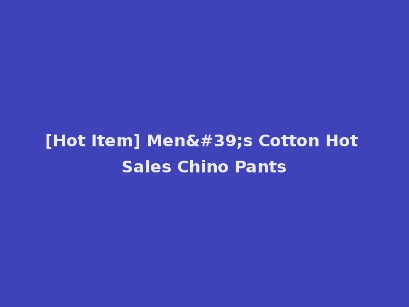 [Hot Item] Men's Cotton Hot Sales Chino Pants