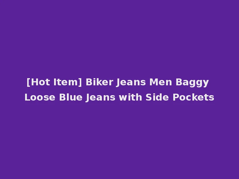 [Hot Item] Biker Jeans Men Baggy Loose Blue Jeans with Side Pockets