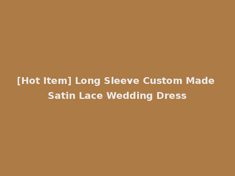 [Hot Item] Long Sleeve Custom Made Satin Lace Wedding Dress
