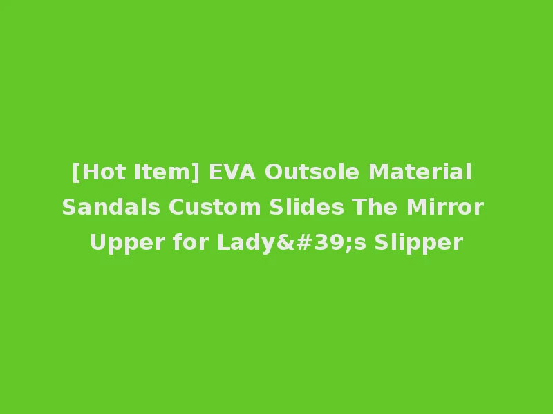 [Hot Item] EVA Outsole Material Sandals Custom Slides The Mirror Upper for Lady's Slipper