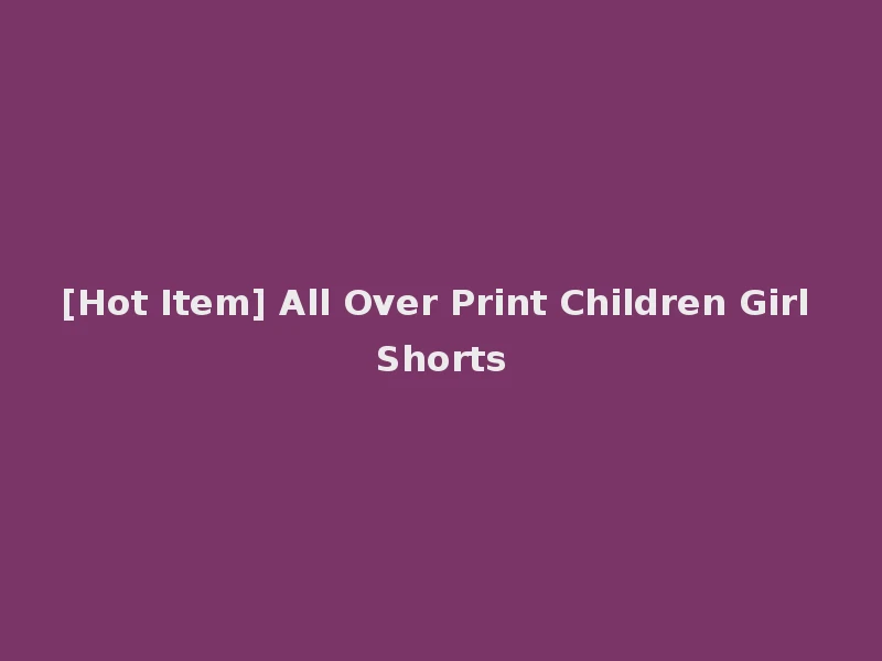 [Hot Item] All Over Print Children Girl Shorts